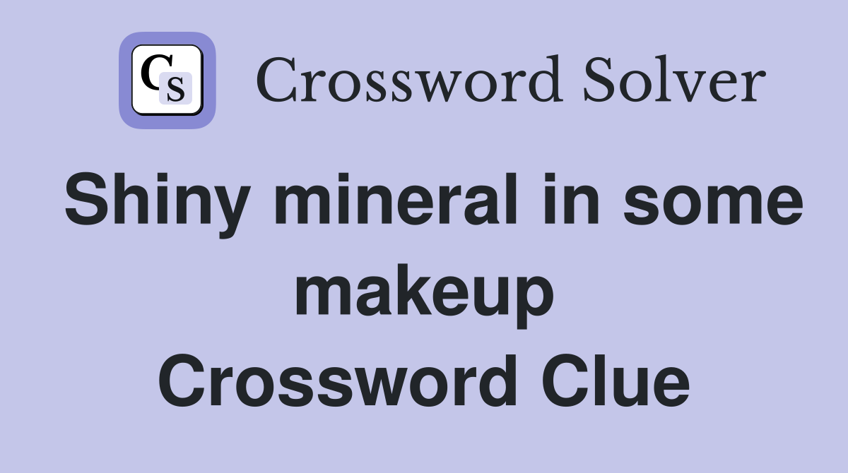 Shiny mineral in some makeup Crossword Clue
