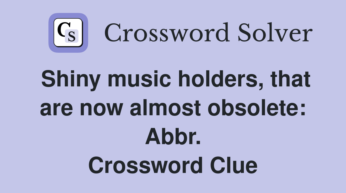 Shiny music holders, that are now almost obsolete: Abbr. Crossword Clue