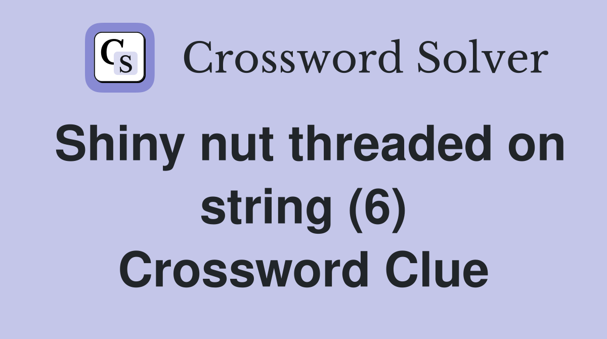 Shiny nut threaded on string (6) Crossword Clue