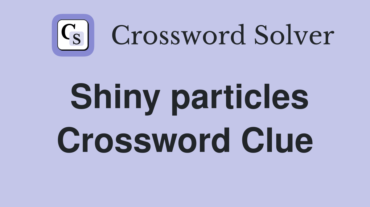 Shiny particles Crossword Clue