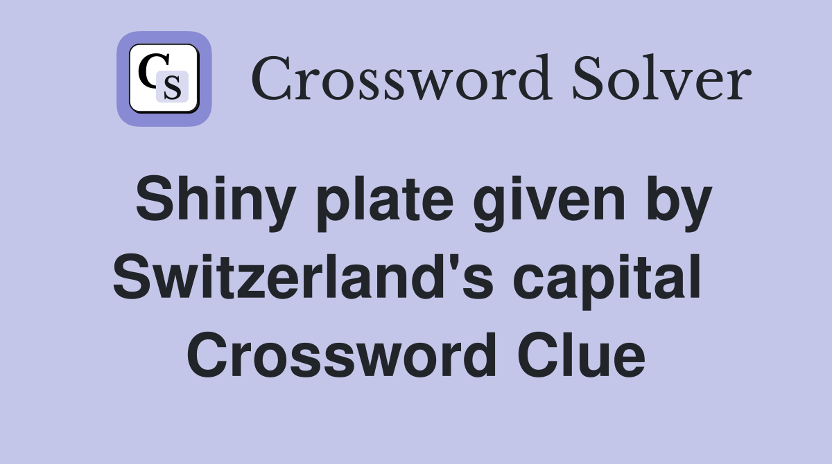 Shiny plate given by Switzerland's capital  Crossword Clue