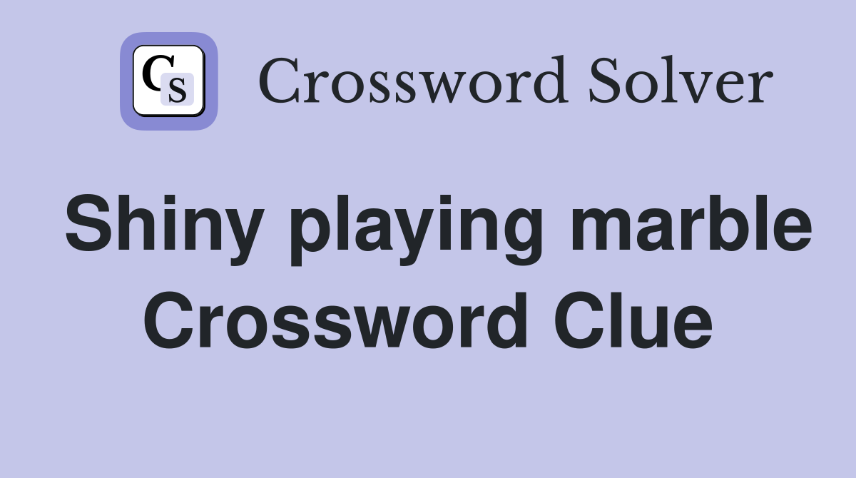 Shiny playing marble Crossword Clue