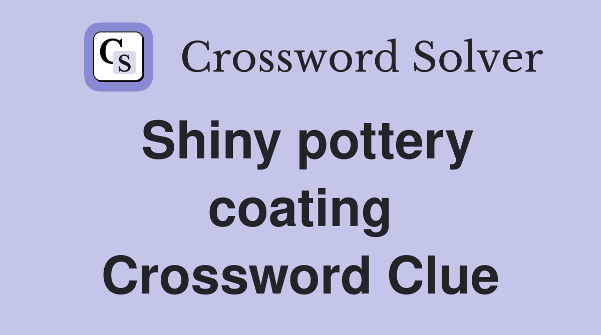 Shiny pottery coating Crossword Clue