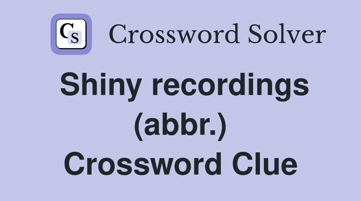 Shiny recordings (abbr.) Crossword Clue