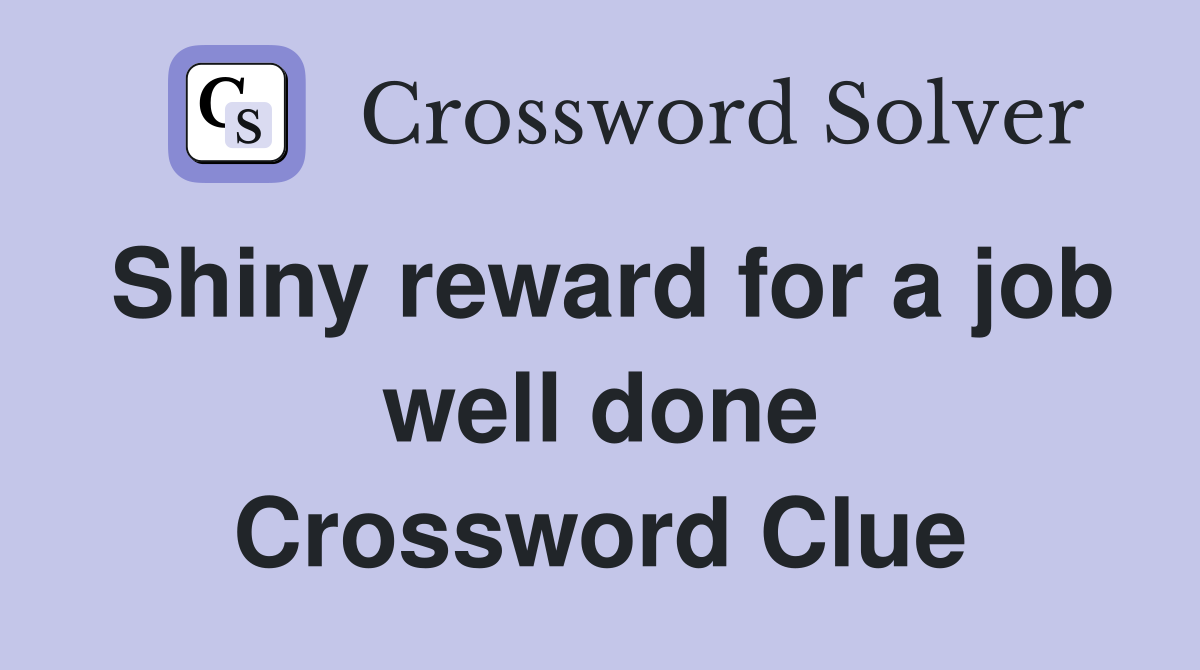 Shiny reward for a job well done Crossword Clue