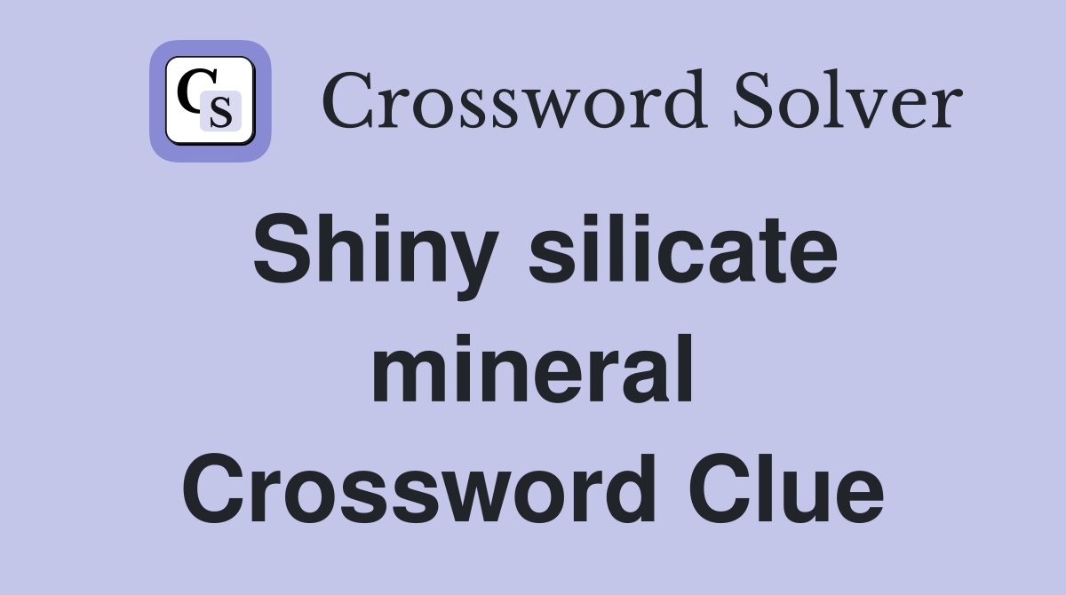 Shiny silicate mineral Crossword Clue