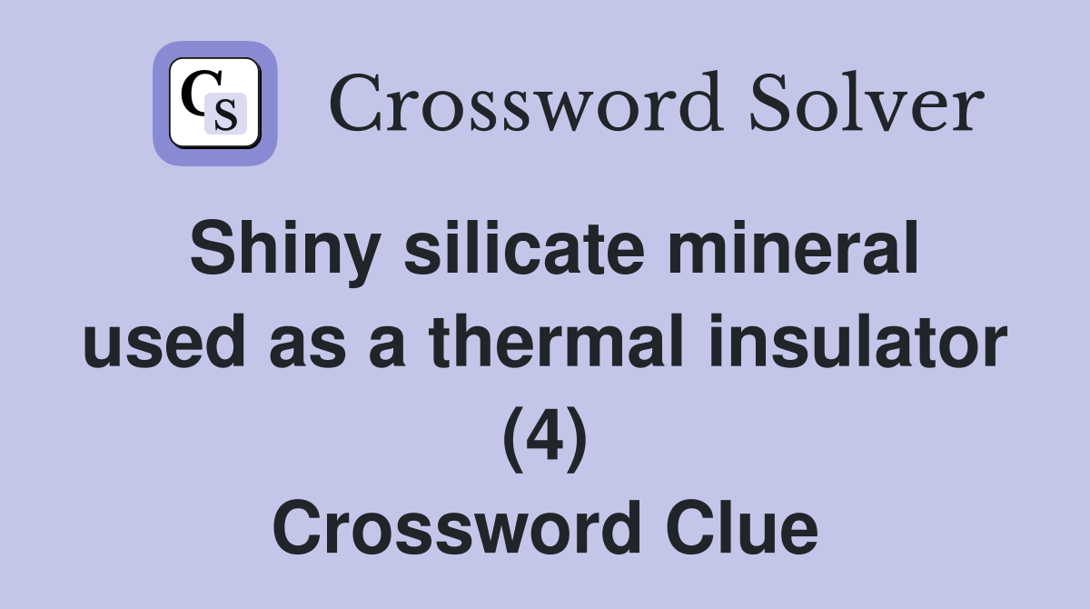 Shiny silicate mineral used as a thermal insulator (4) Crossword Clue