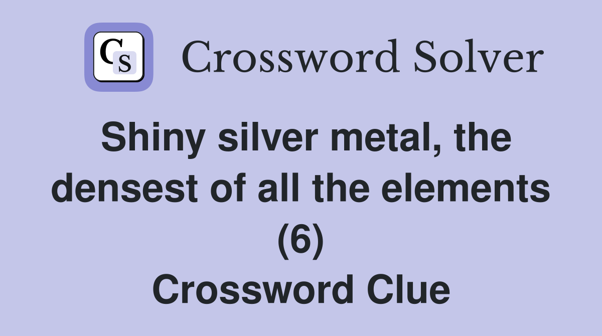 Shiny silver metal, the densest of all the elements (6) Crossword Clue
