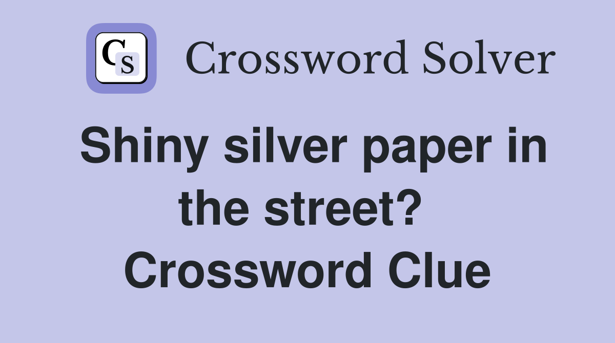 Shiny silver paper in the street?  Crossword Clue
