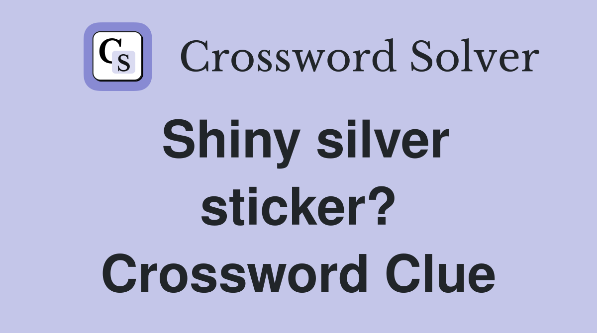 Shiny silver sticker? Crossword Clue