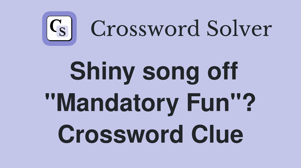 Shiny song off "Mandatory Fun"? Crossword Clue
