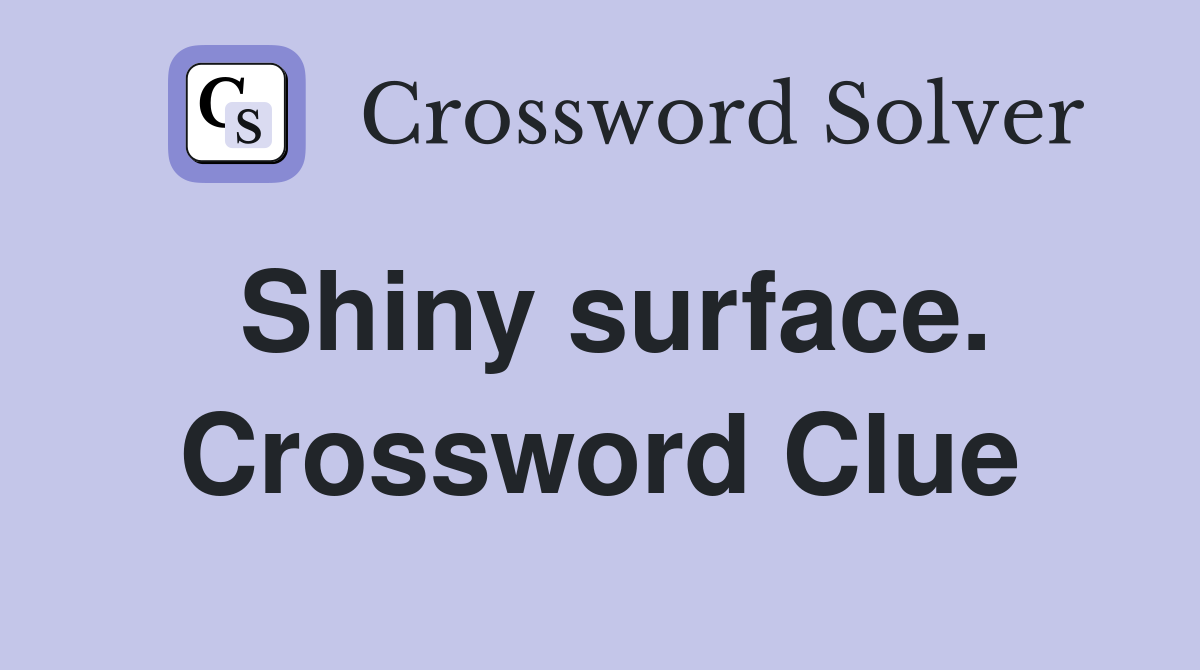 Shiny surface. Crossword Clue