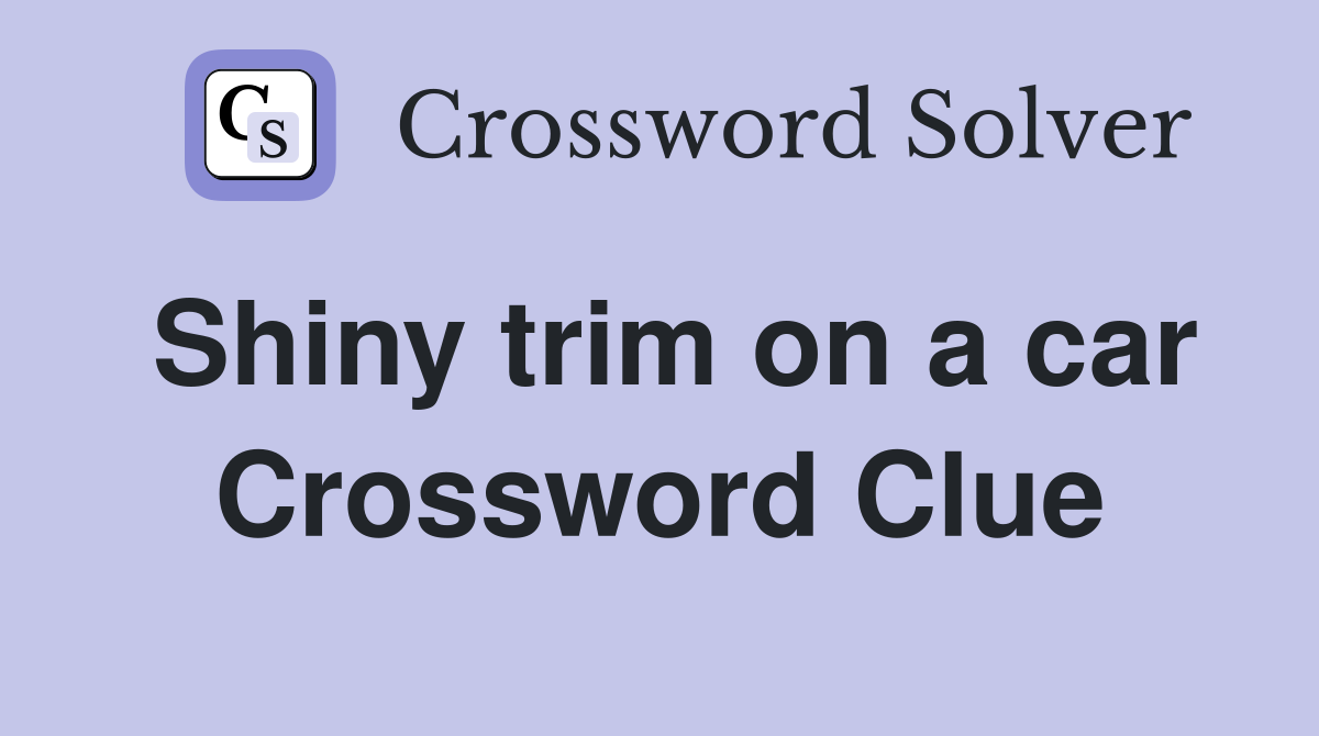 Shiny trim on a car Crossword Clue