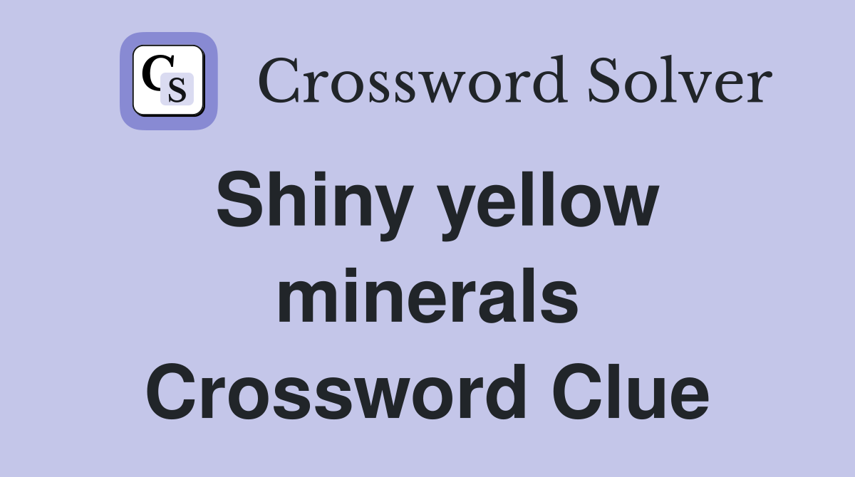 Shiny yellow minerals Crossword Clue