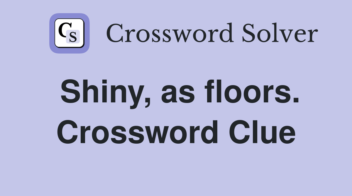 Shiny, as floors. Crossword Clue