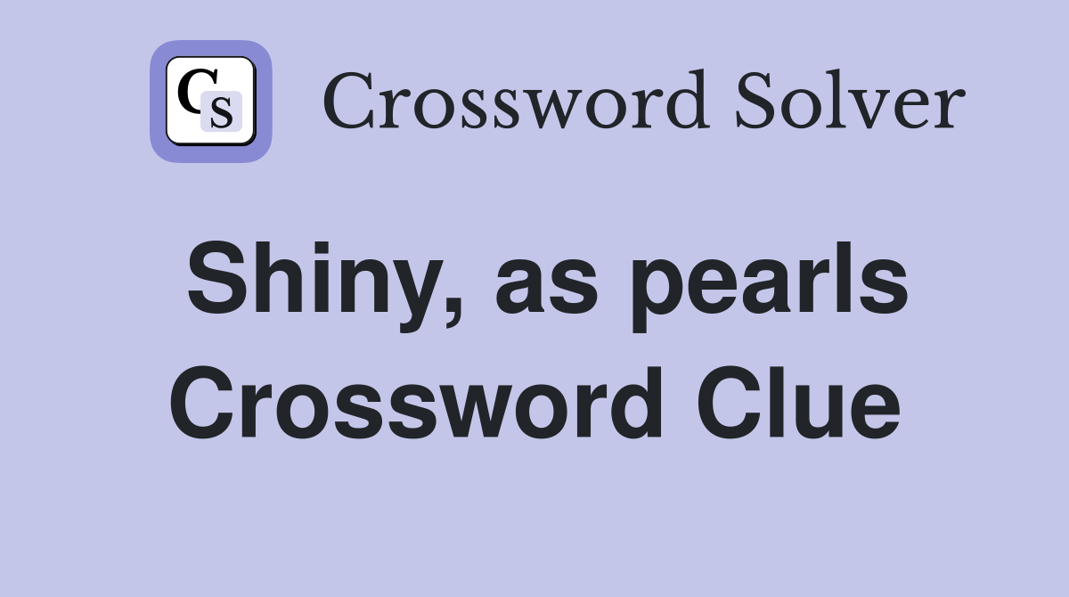 Shiny, as pearls Crossword Clue