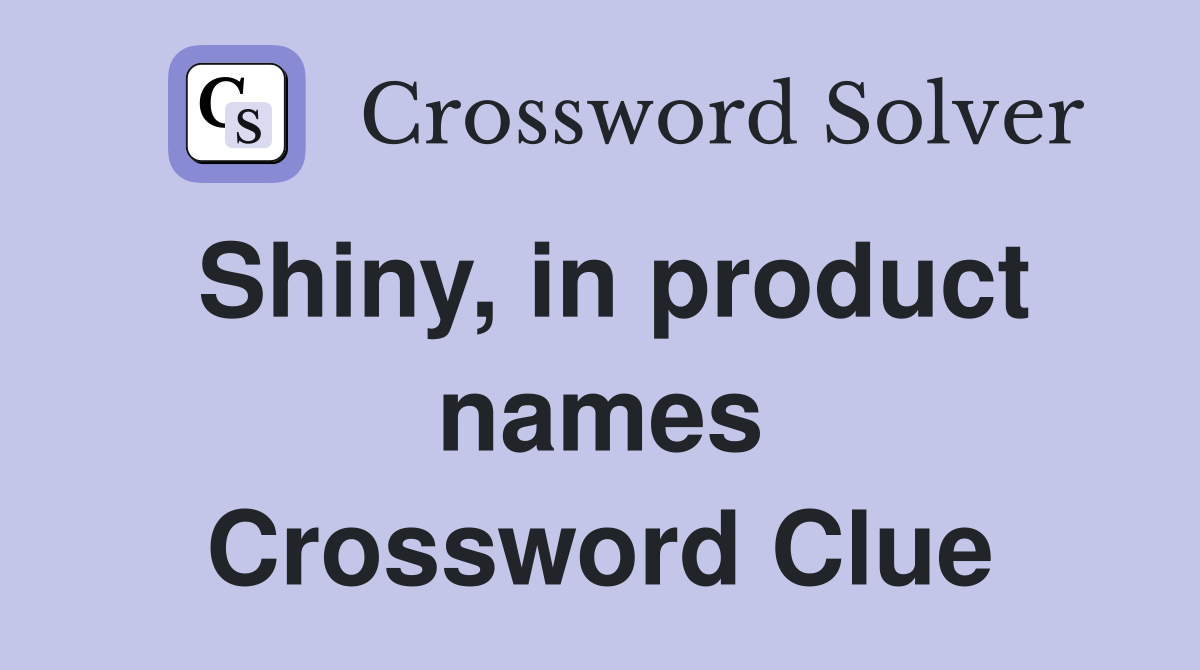 Shiny, in product names Crossword Clue