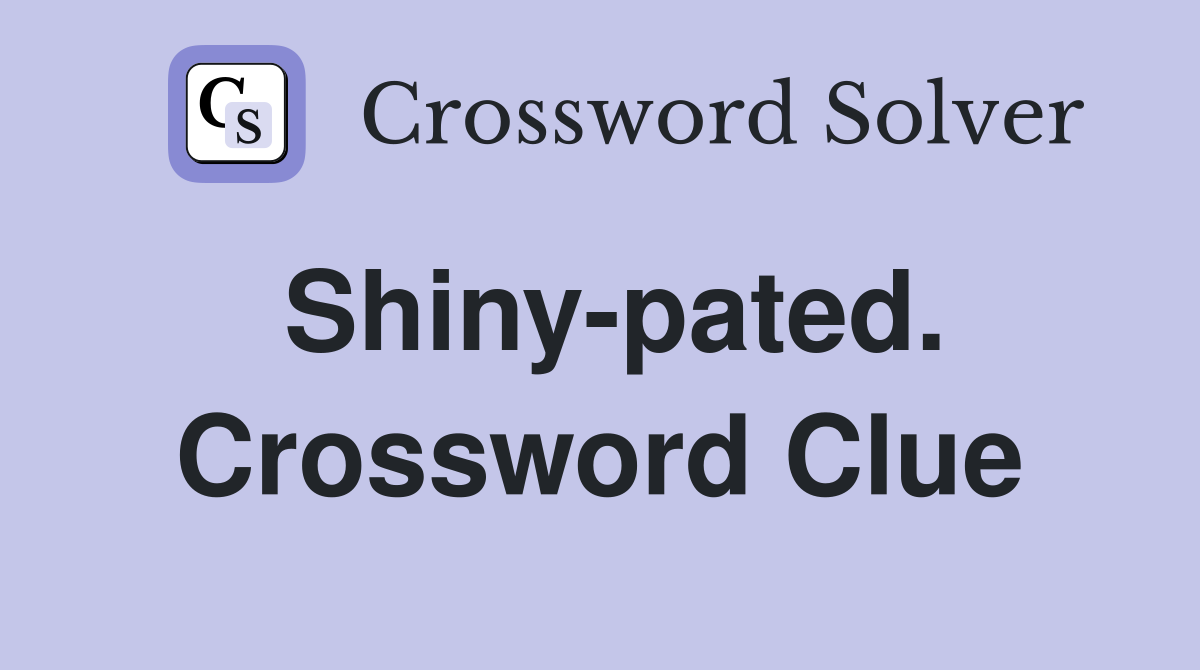 Shiny-pated. Crossword Clue