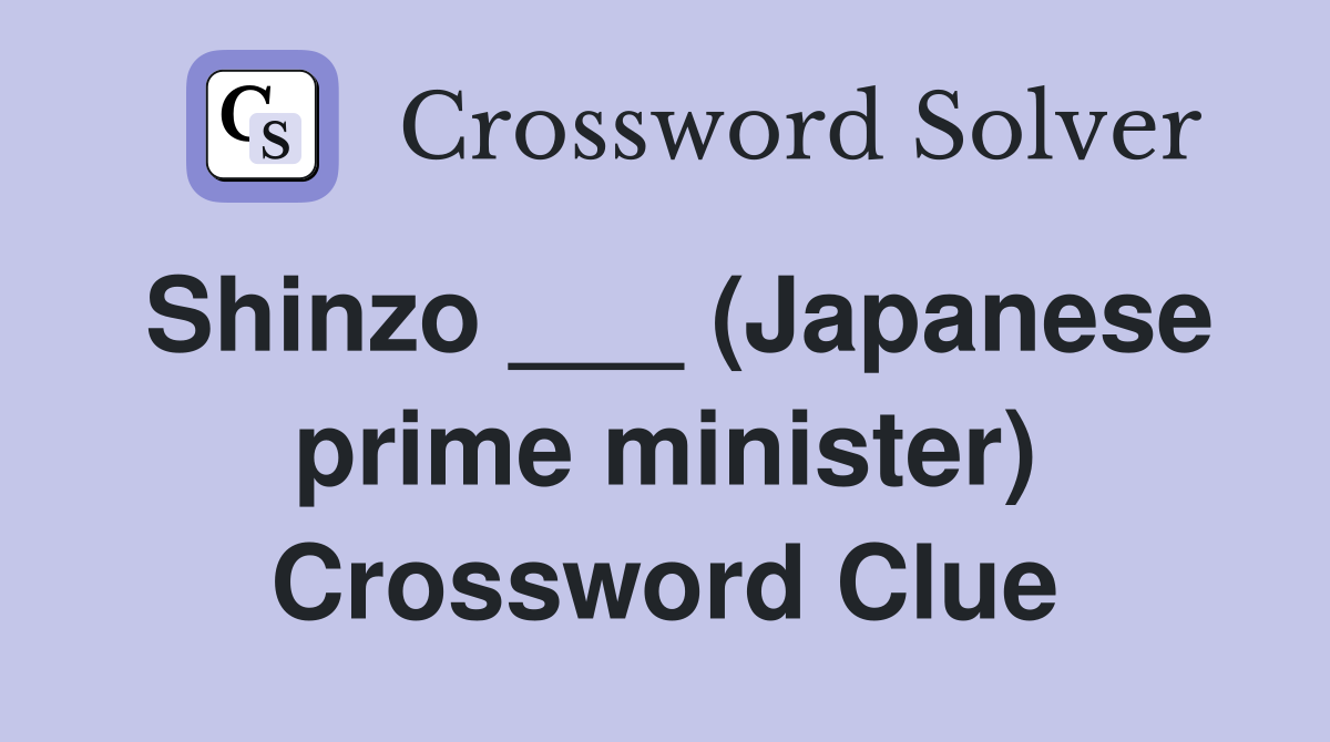 Shinzo ___ (Japanese prime minister) Crossword Clue