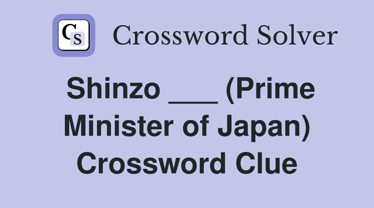 Shinzo ___ (Prime Minister of Japan) Crossword Clue