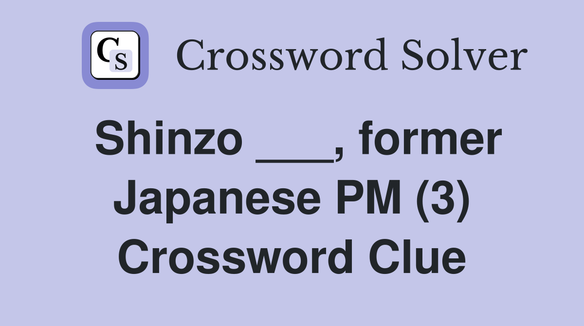 Shinzo ___, former Japanese PM (3) Crossword Clue