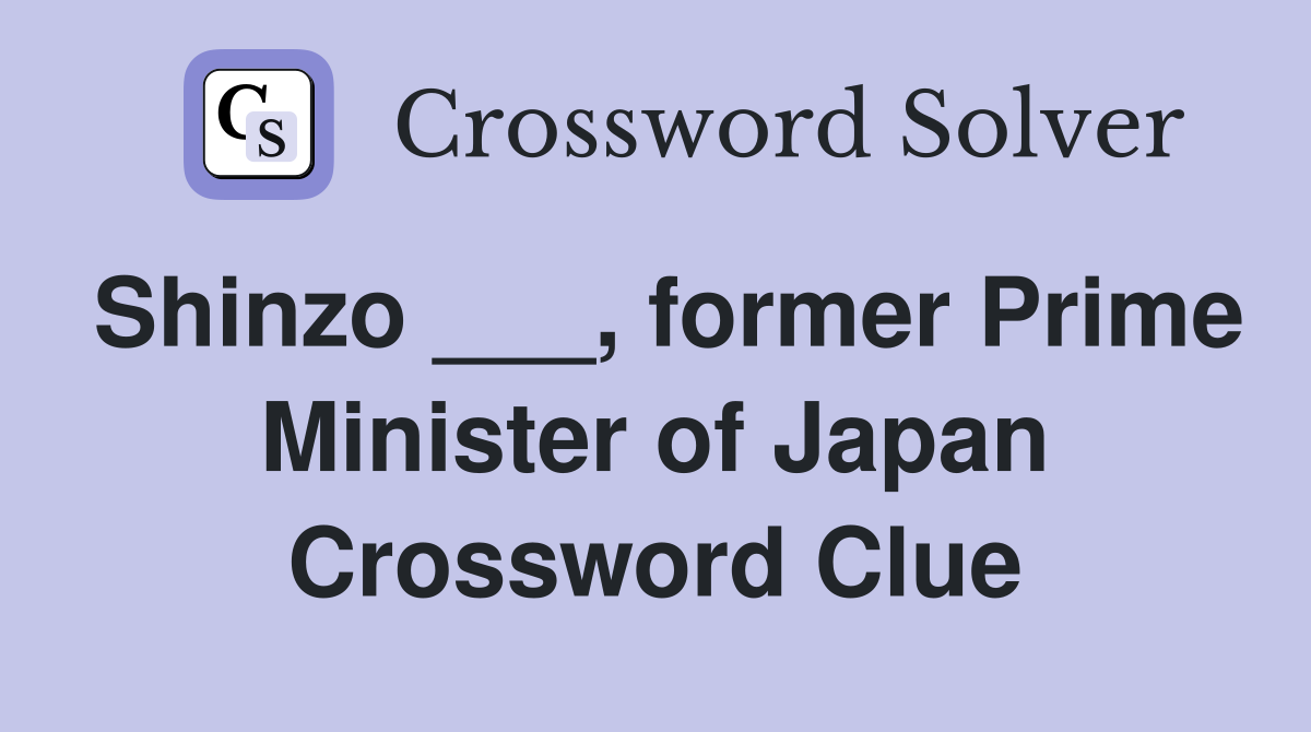 Shinzo ___, former Prime Minister of Japan Crossword Clue