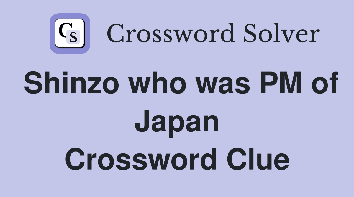 Shinzo who was PM of Japan Crossword Clue