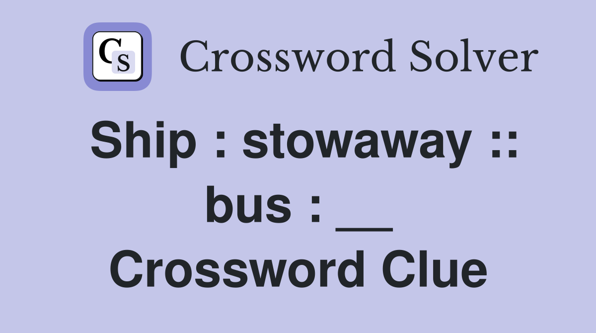 Ship : stowaway :: bus : __ Crossword Clue