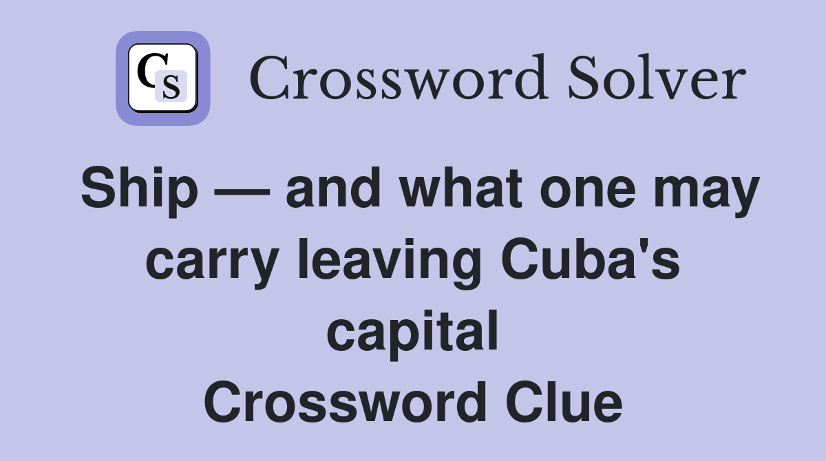 Ship — and what one may carry leaving Cuba's capital Crossword Clue