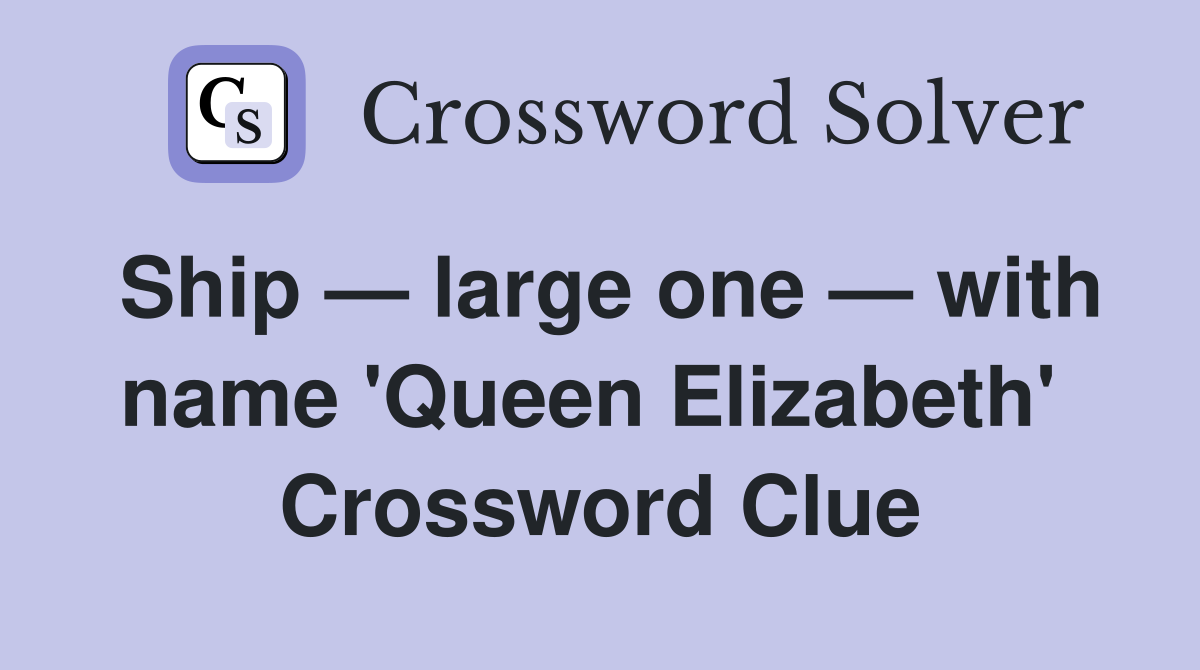 Ship — large one — with name 'Queen Elizabeth'  Crossword Clue