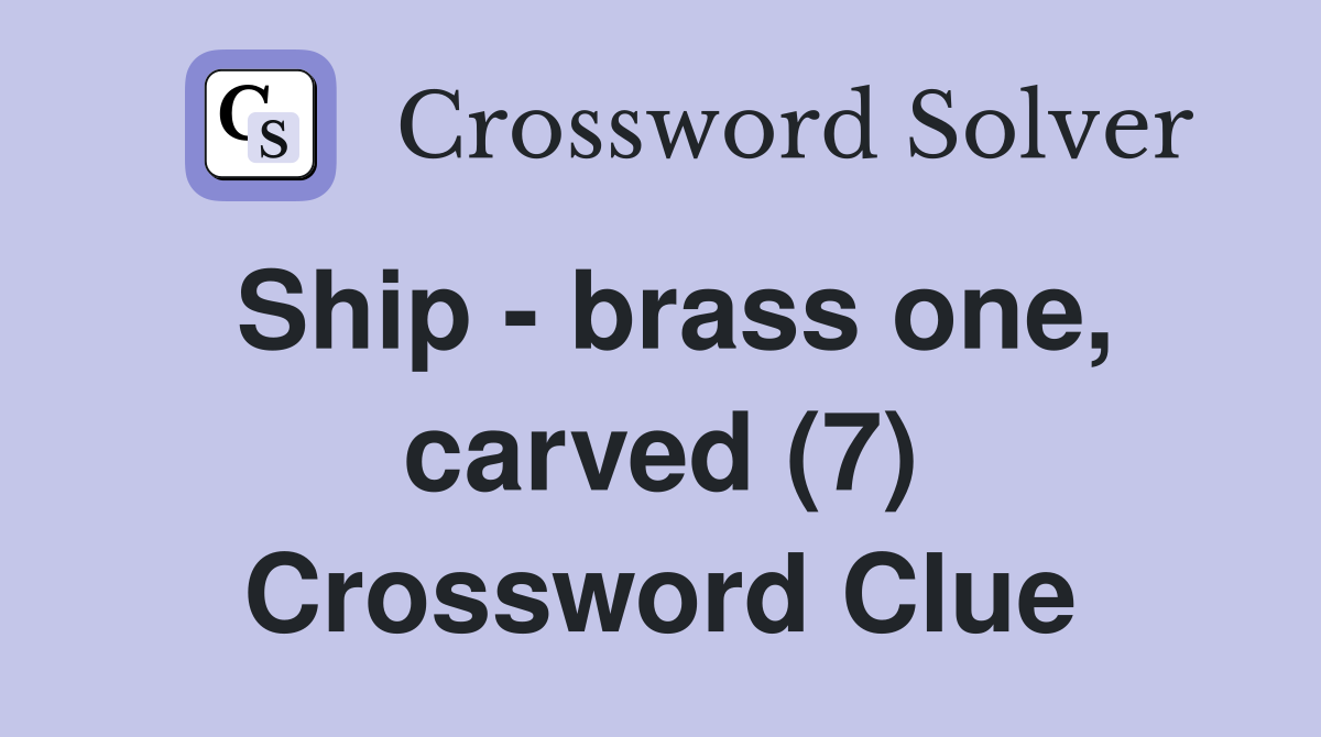 Ship - brass one, carved (7) Crossword Clue