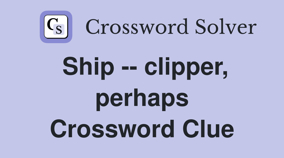 Ship -- clipper, perhaps Crossword Clue