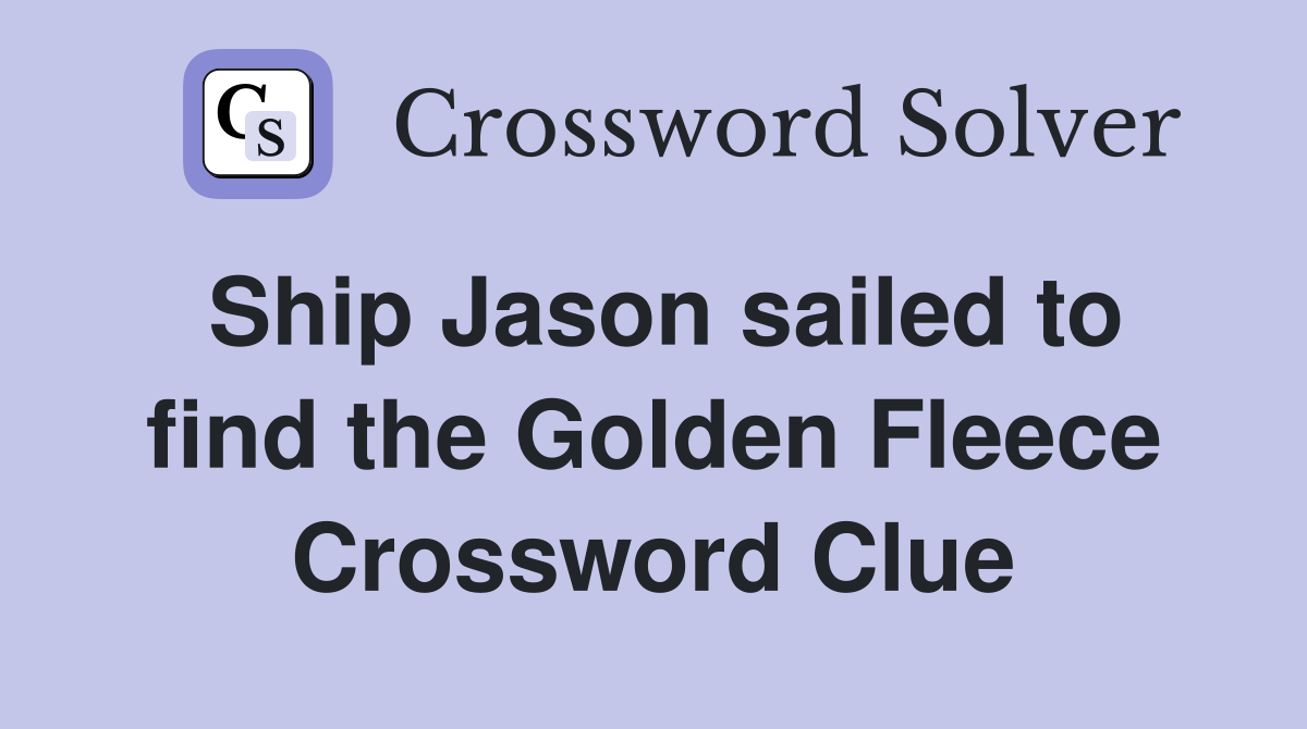 Ship Jason sailed to find the Golden Fleece Crossword Clue