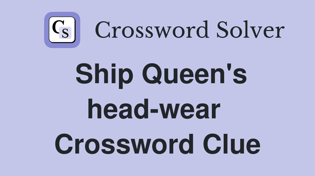 Ship Queen's head-wear  Crossword Clue
