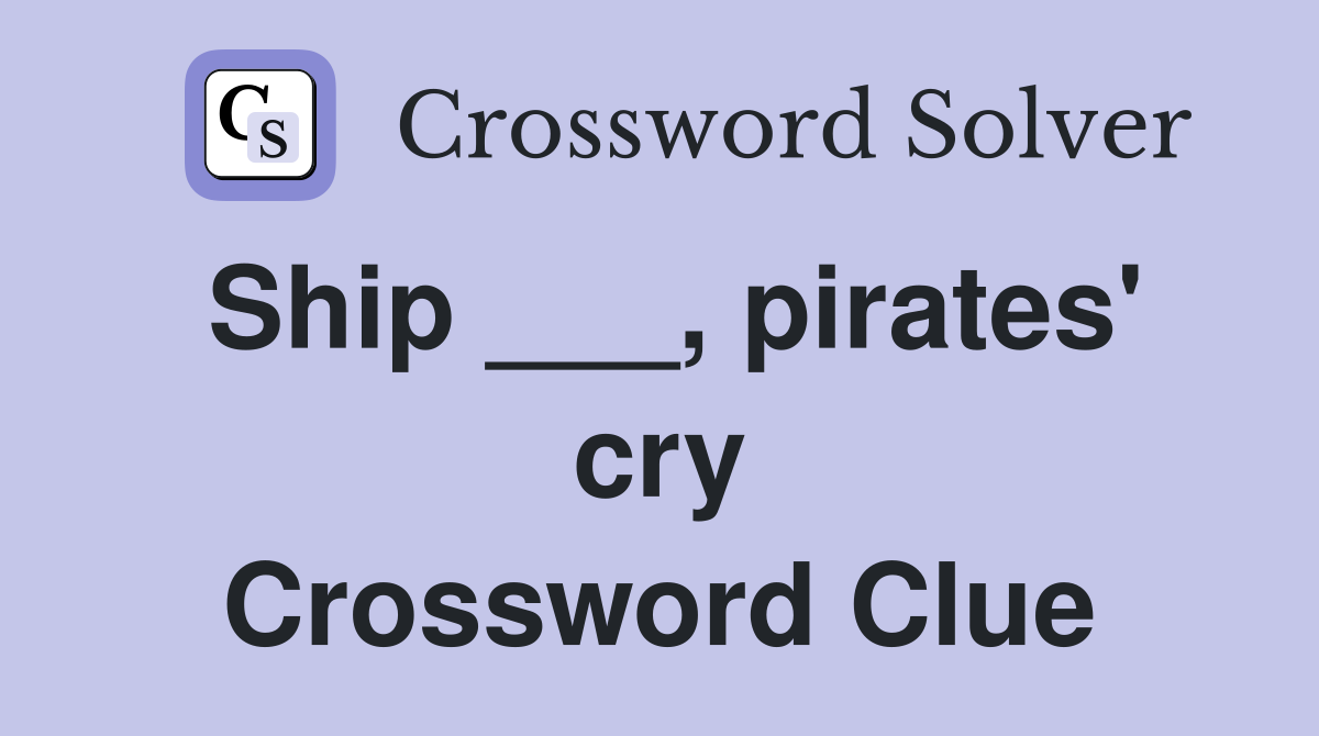 Ship ___, pirates' cry Crossword Clue
