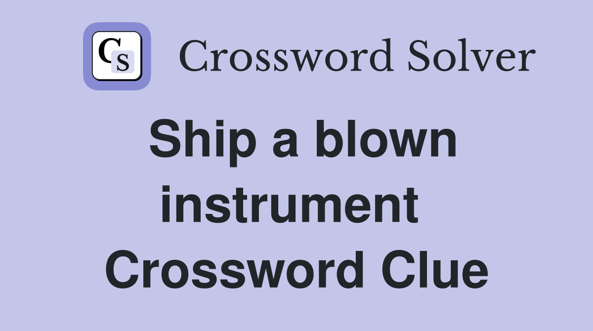 Ship a blown instrument  Crossword Clue