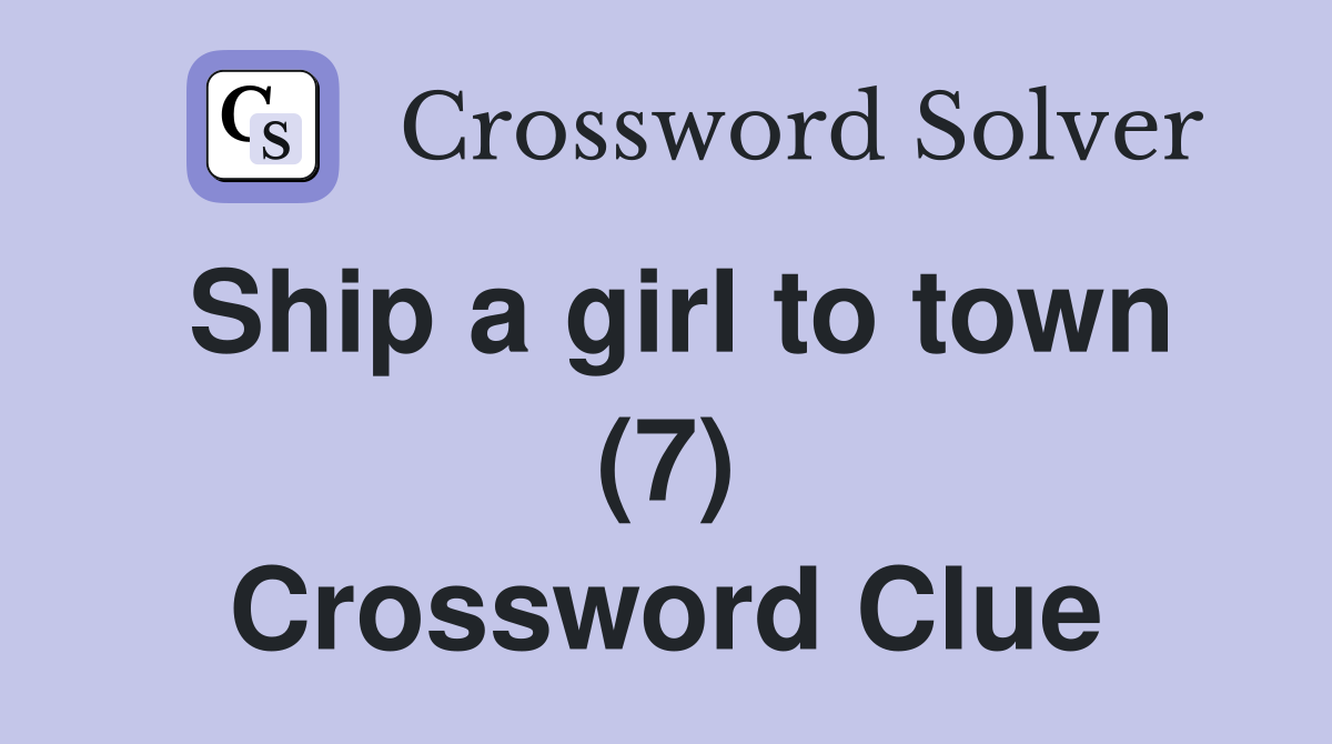 Ship a girl to town (7) Crossword Clue