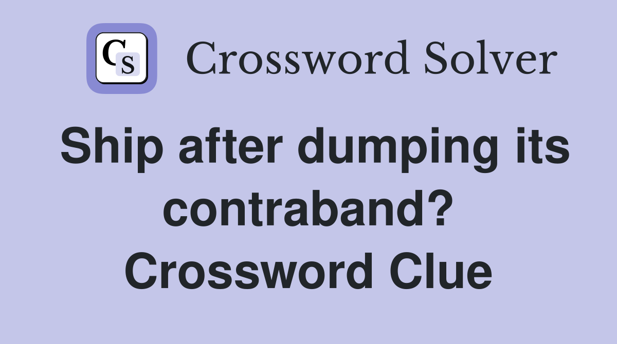 Ship after dumping its contraband? Crossword Clue