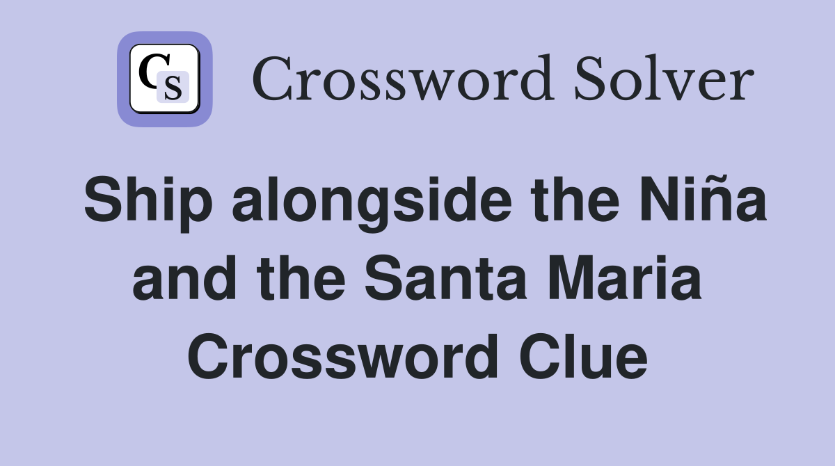 Ship alongside the Niña and the Santa Maria Crossword Clue