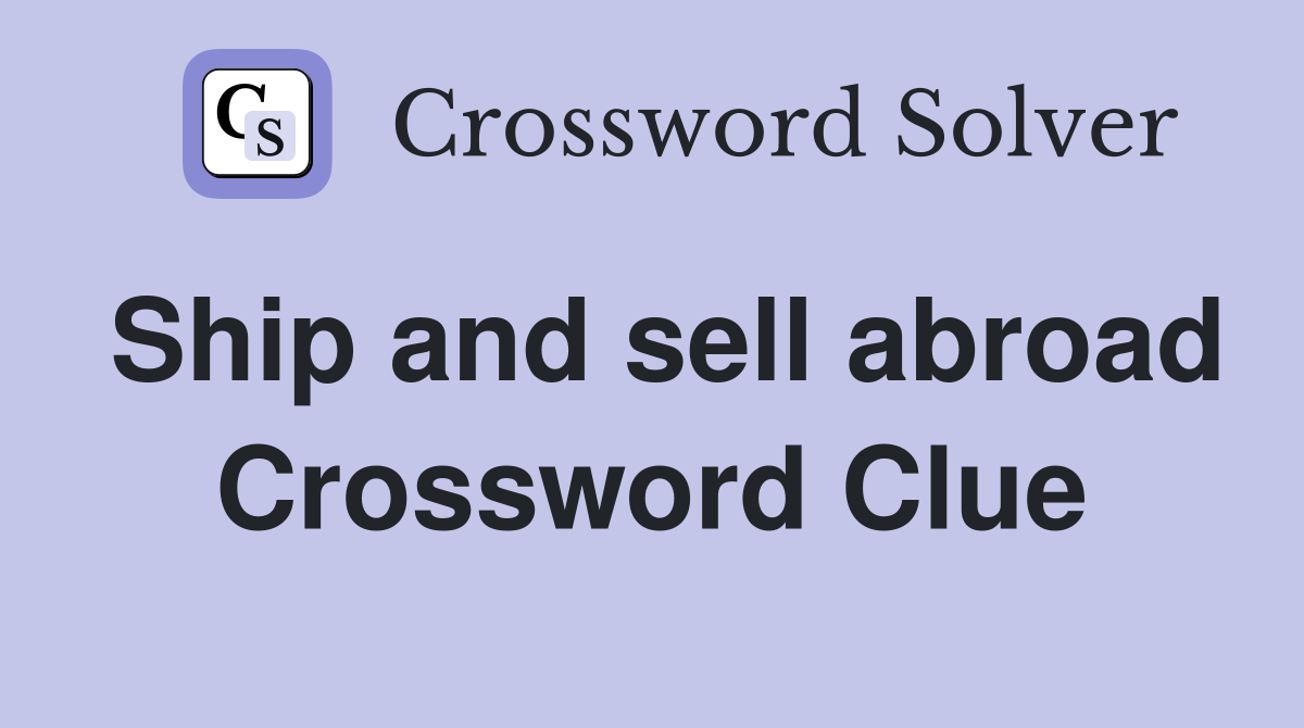 Ship and sell abroad Crossword Clue