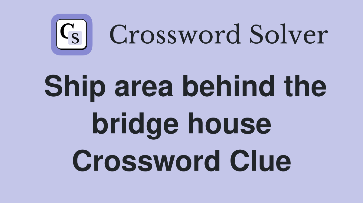 Ship area behind the bridge house Crossword Clue