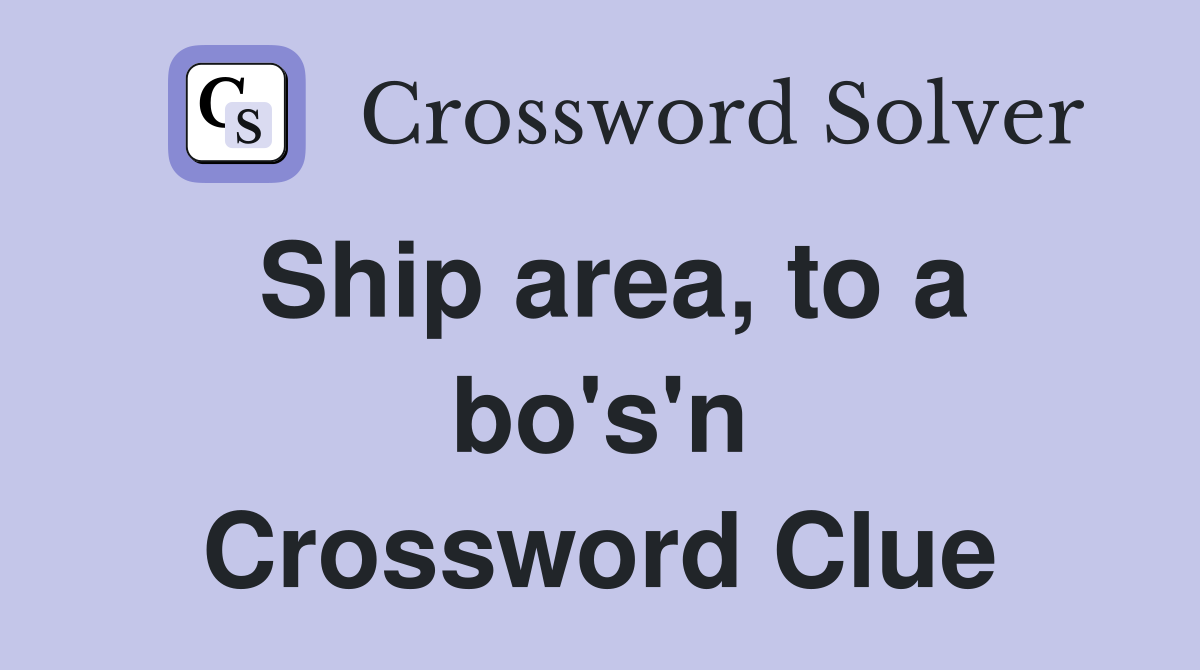 Ship area, to a bo's'n Crossword Clue