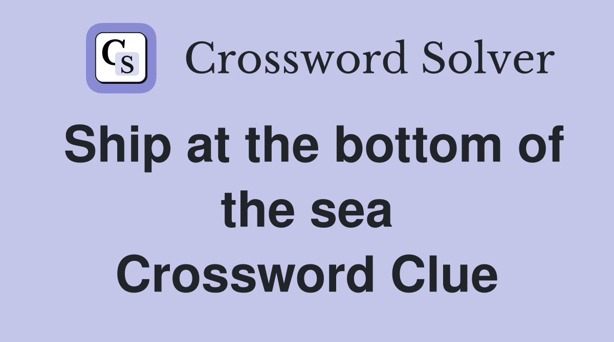 Ship at the bottom of the sea Crossword Clue