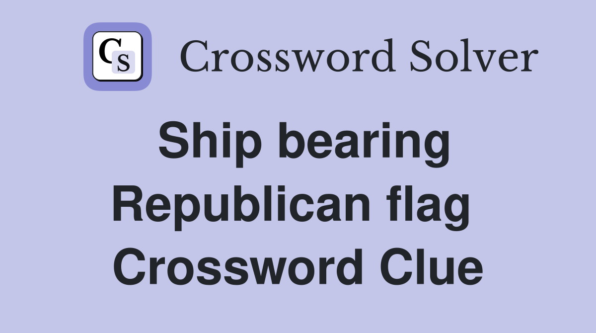 Ship bearing Republican flag  Crossword Clue