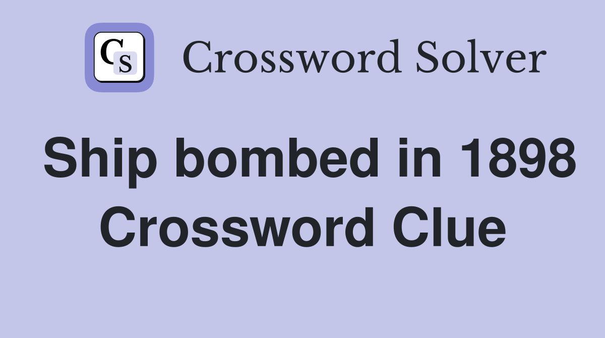 Ship bombed in 1898 Crossword Clue