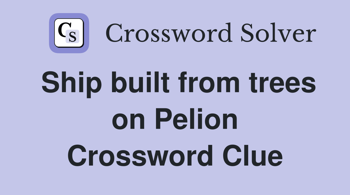 Ship built from trees on Pelion Crossword Clue