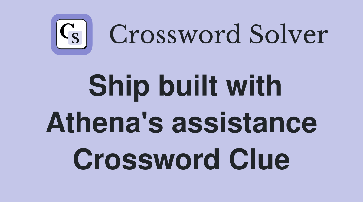 Ship built with Athena's assistance Crossword Clue