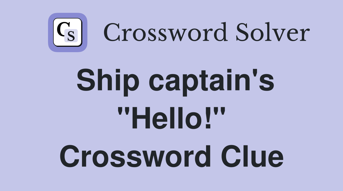 Ship captain's "Hello!" Crossword Clue