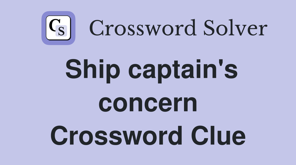 Ship captain's concern Crossword Clue