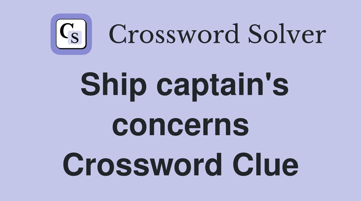 Ship captain's concerns Crossword Clue